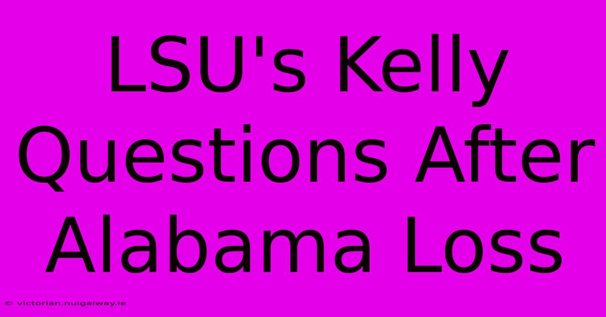 LSU's Kelly Questions After Alabama Loss