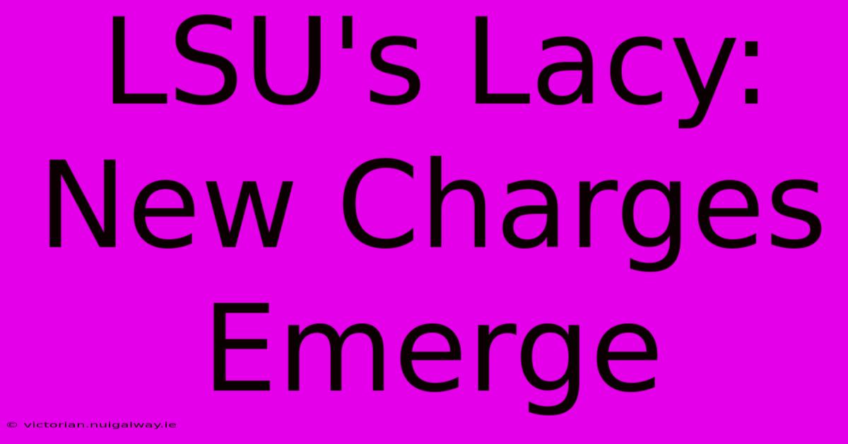 LSU's Lacy: New Charges Emerge