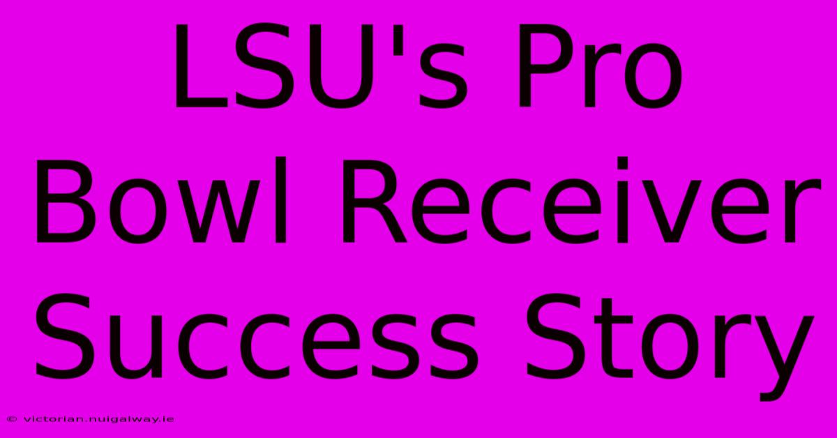 LSU's Pro Bowl Receiver Success Story