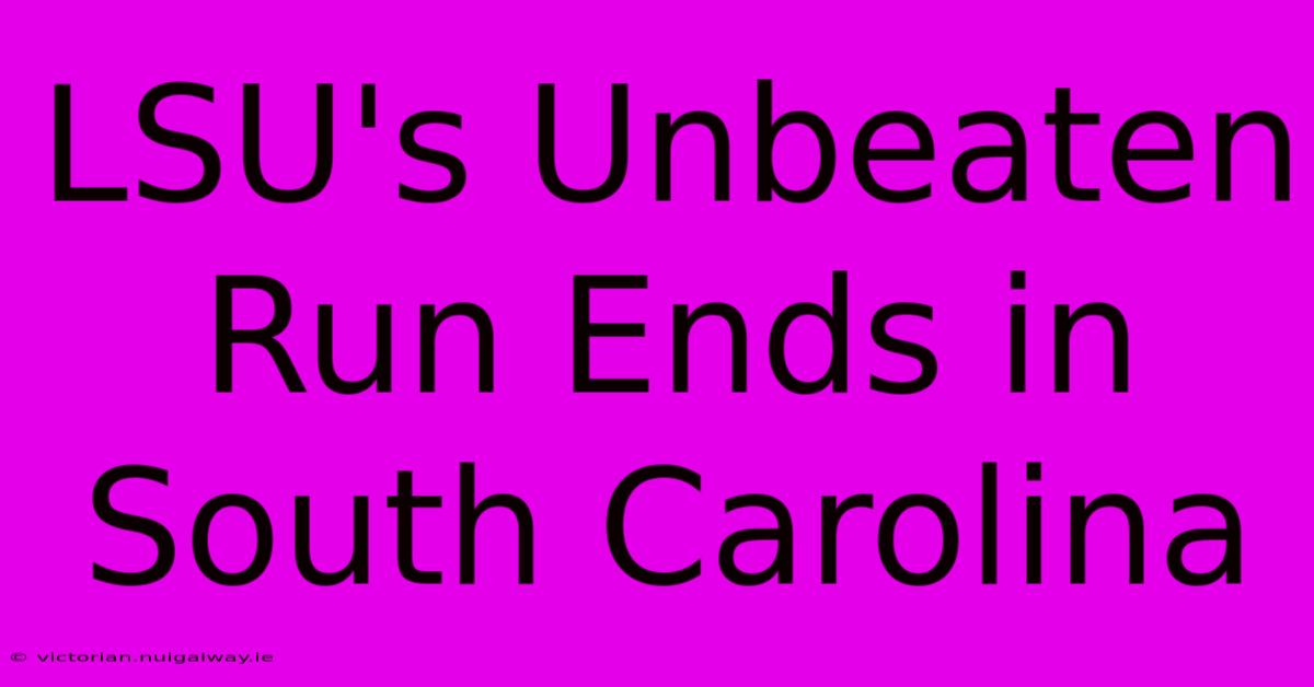 LSU's Unbeaten Run Ends In South Carolina