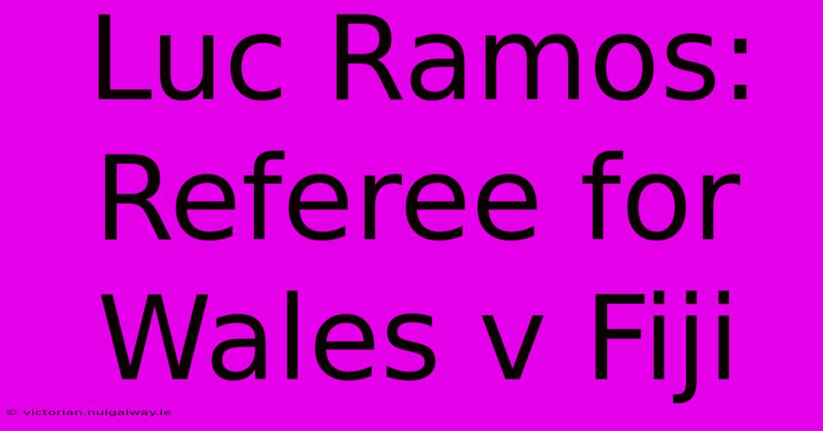 Luc Ramos: Referee For Wales V Fiji