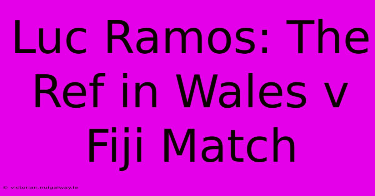 Luc Ramos: The Ref In Wales V Fiji Match 