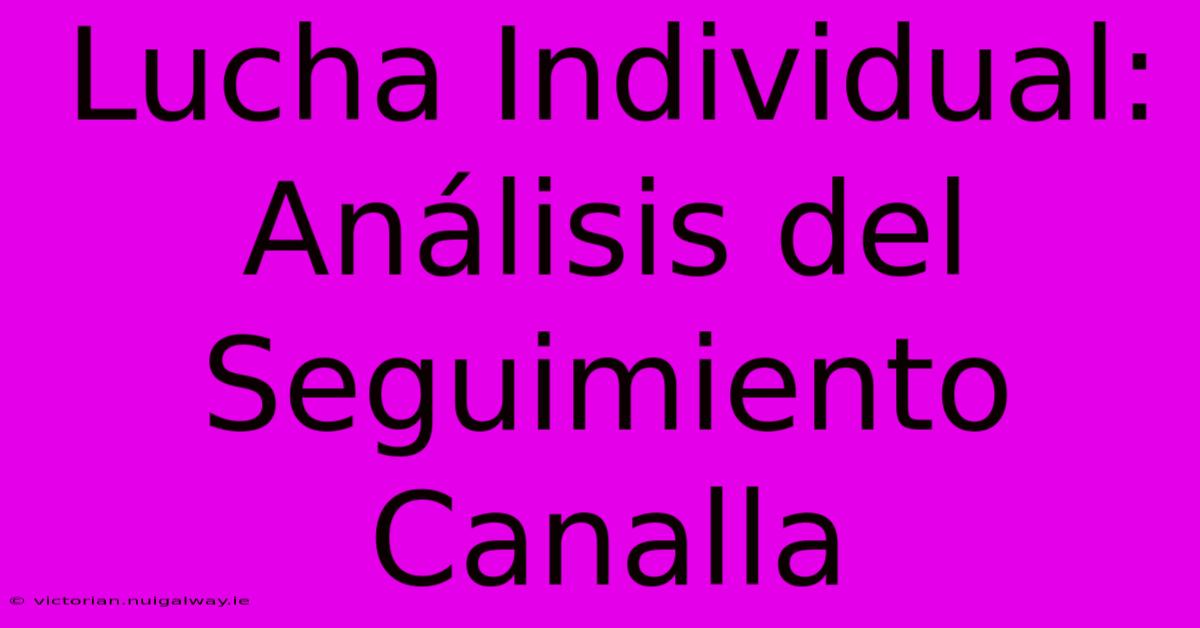 Lucha Individual: Análisis Del Seguimiento Canalla