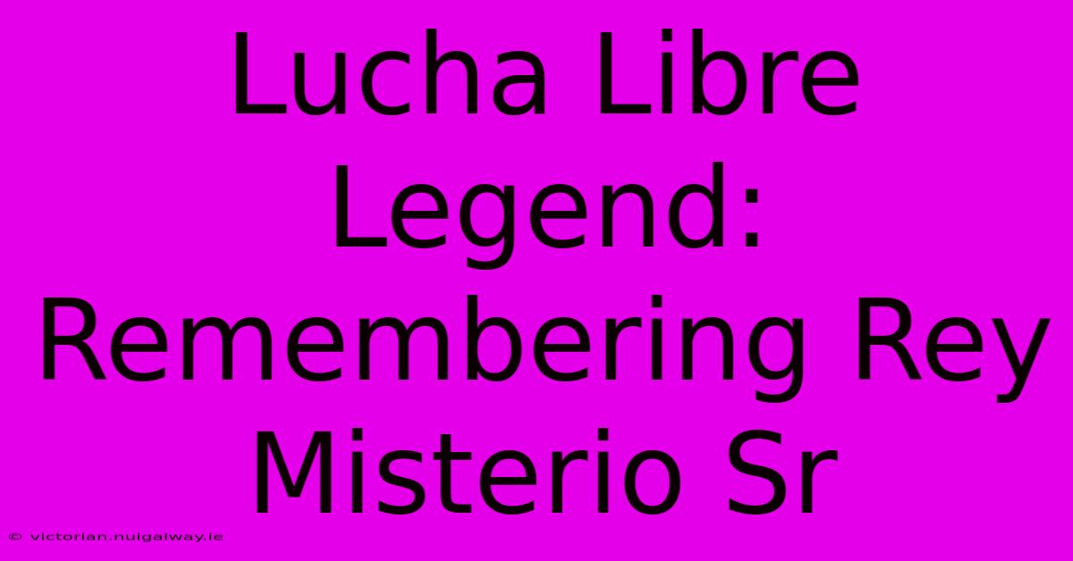 Lucha Libre Legend: Remembering Rey Misterio Sr