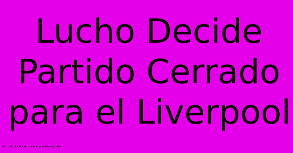 Lucho Decide Partido Cerrado Para El Liverpool 