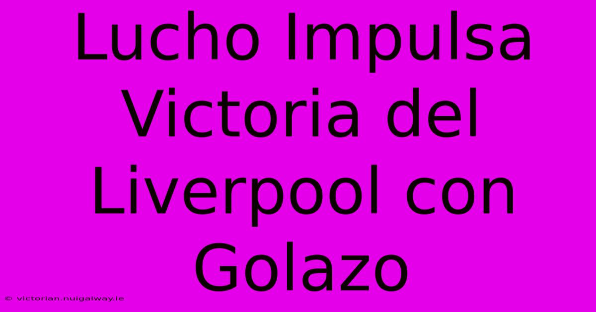 Lucho Impulsa Victoria Del Liverpool Con Golazo