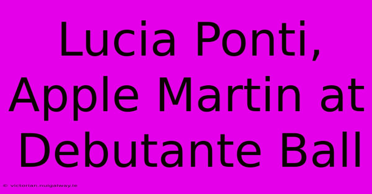 Lucia Ponti, Apple Martin At Debutante Ball