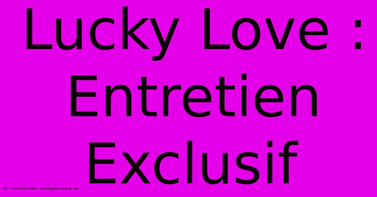 Lucky Love : Entretien Exclusif