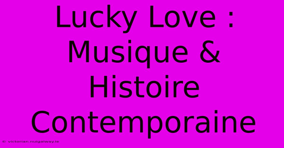 Lucky Love : Musique & Histoire Contemporaine 