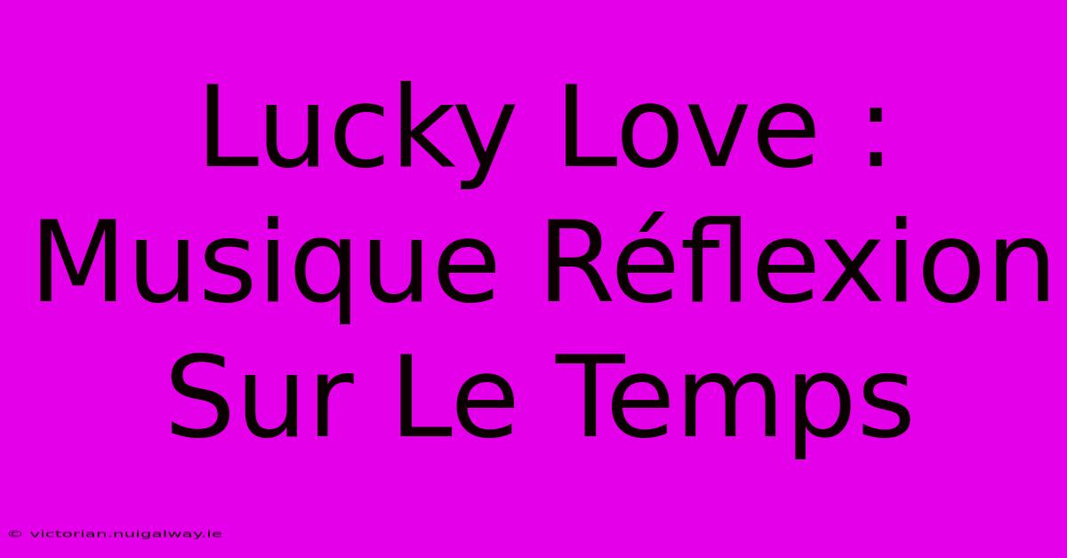 Lucky Love : Musique Réflexion Sur Le Temps