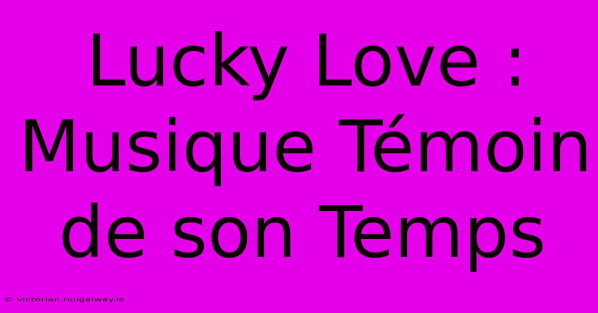 Lucky Love : Musique Témoin De Son Temps