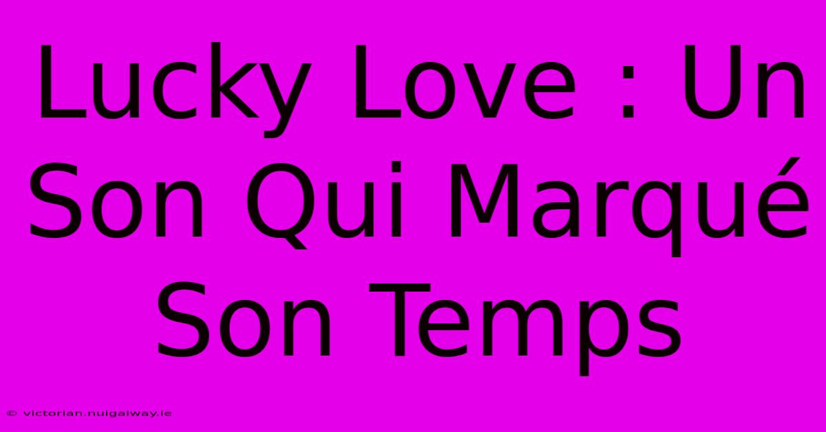 Lucky Love : Un Son Qui Marqué Son Temps