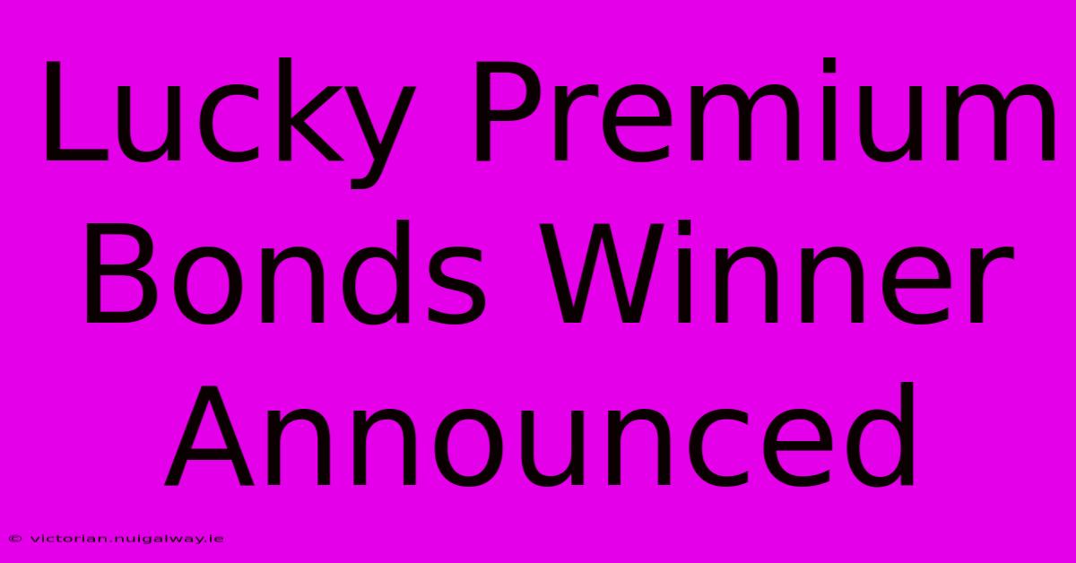 Lucky Premium Bonds Winner Announced