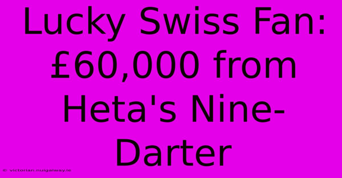 Lucky Swiss Fan: £60,000 From Heta's Nine-Darter