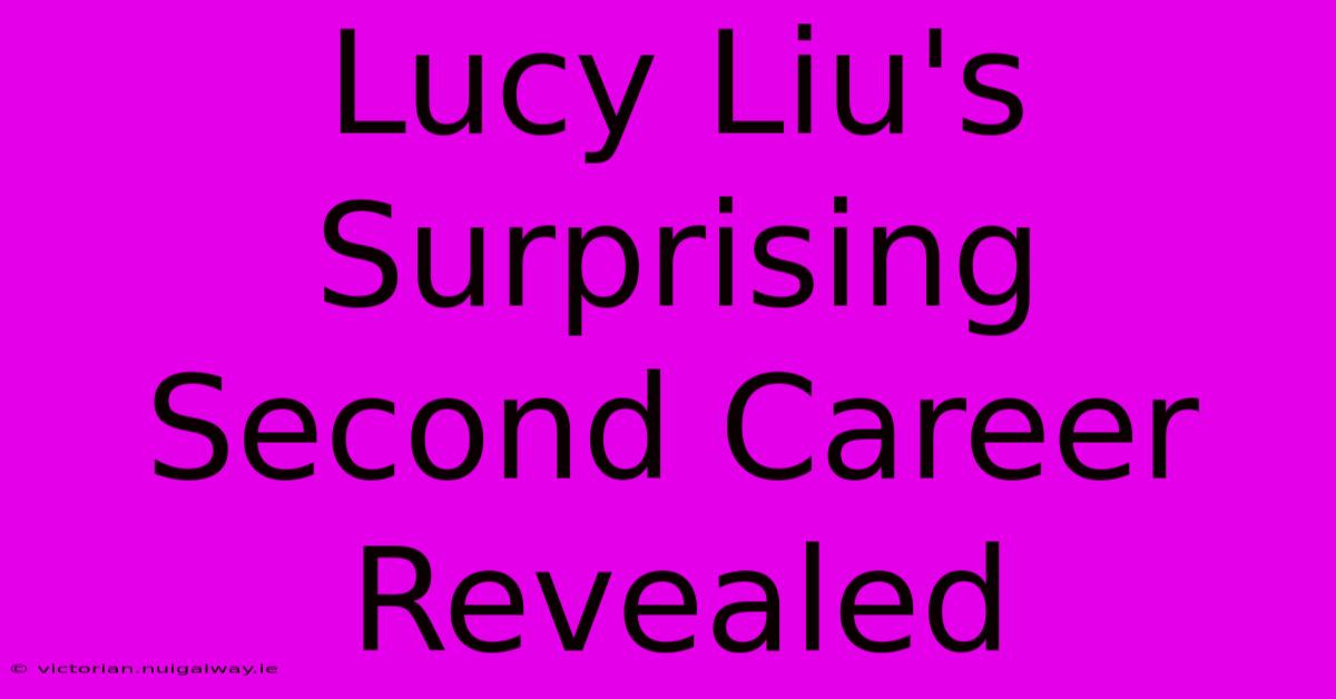 Lucy Liu's Surprising Second Career Revealed