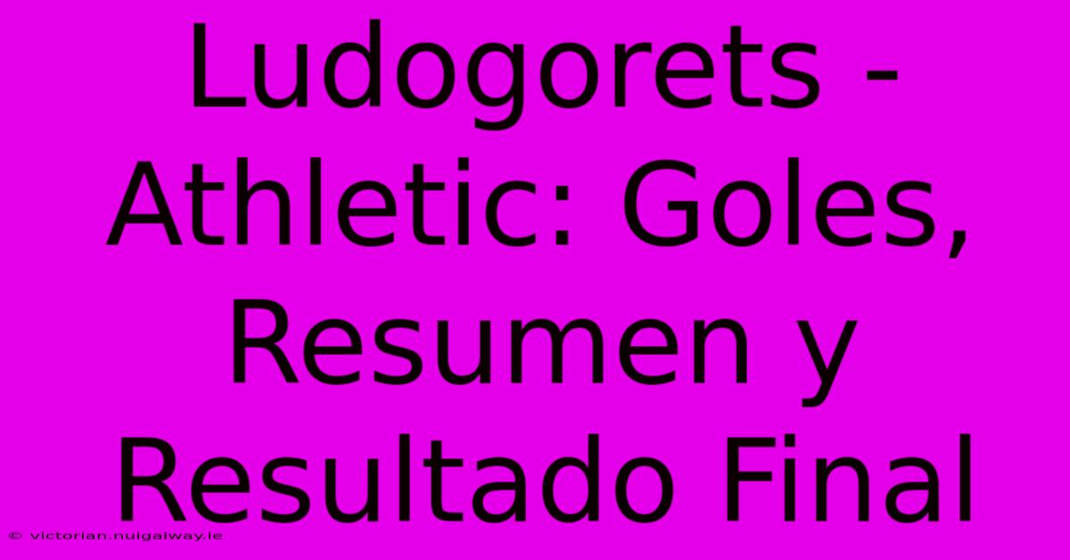 Ludogorets - Athletic: Goles, Resumen Y Resultado Final