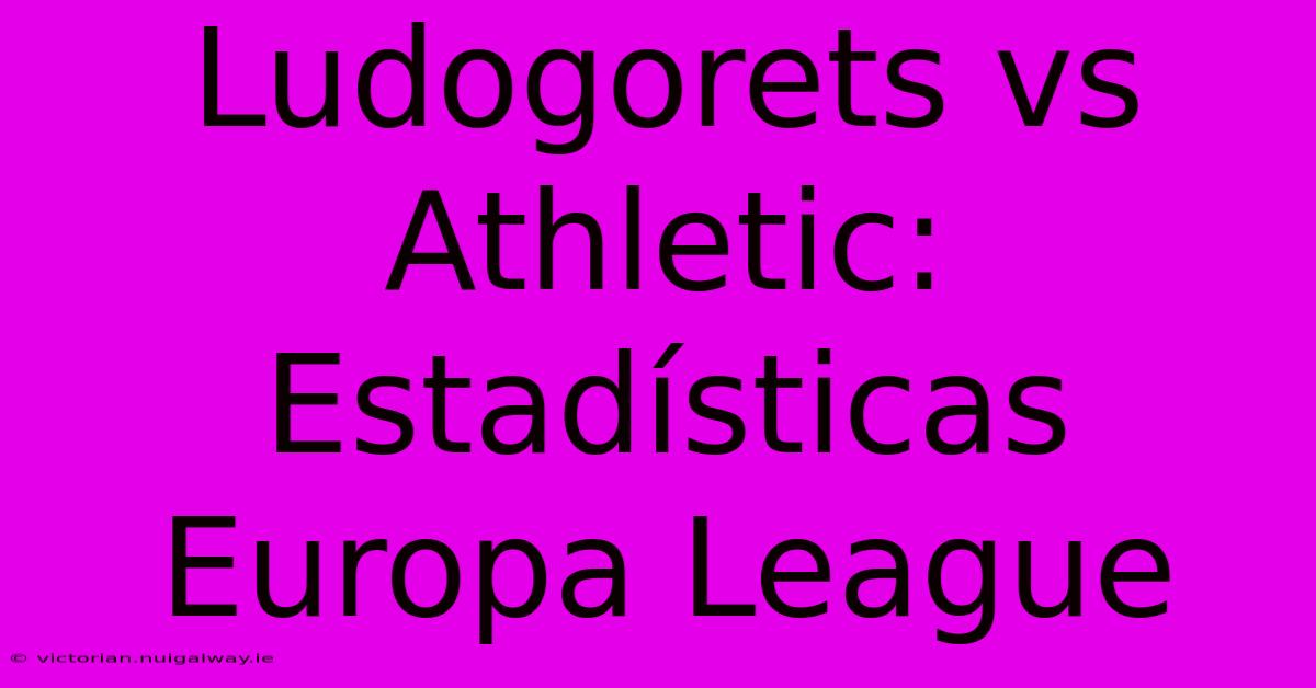 Ludogorets Vs Athletic: Estadísticas Europa League