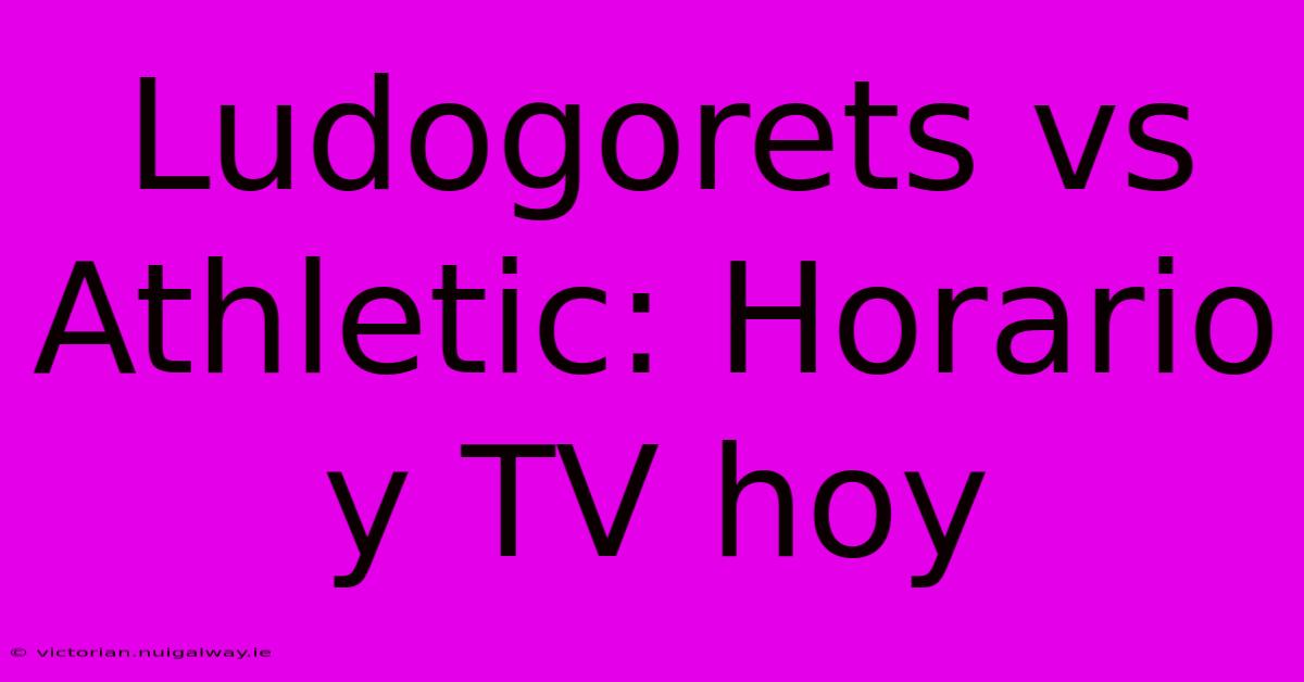 Ludogorets Vs Athletic: Horario Y TV Hoy