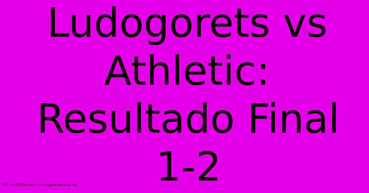 Ludogorets Vs Athletic: Resultado Final 1-2