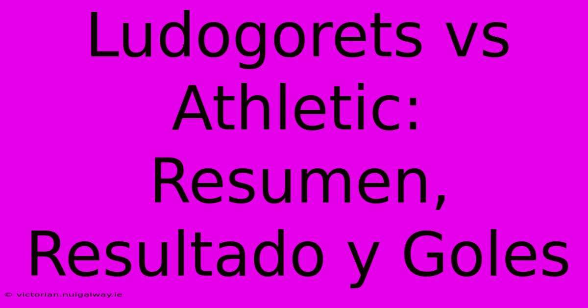 Ludogorets Vs Athletic: Resumen, Resultado Y Goles