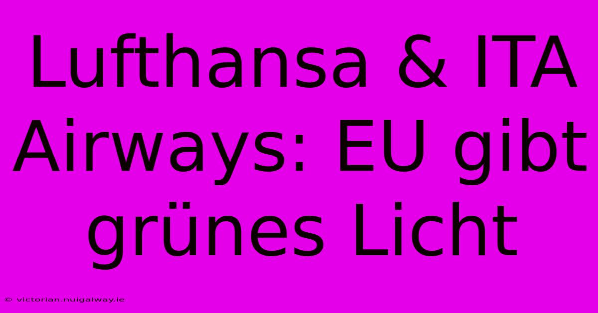 Lufthansa & ITA Airways: EU Gibt Grünes Licht