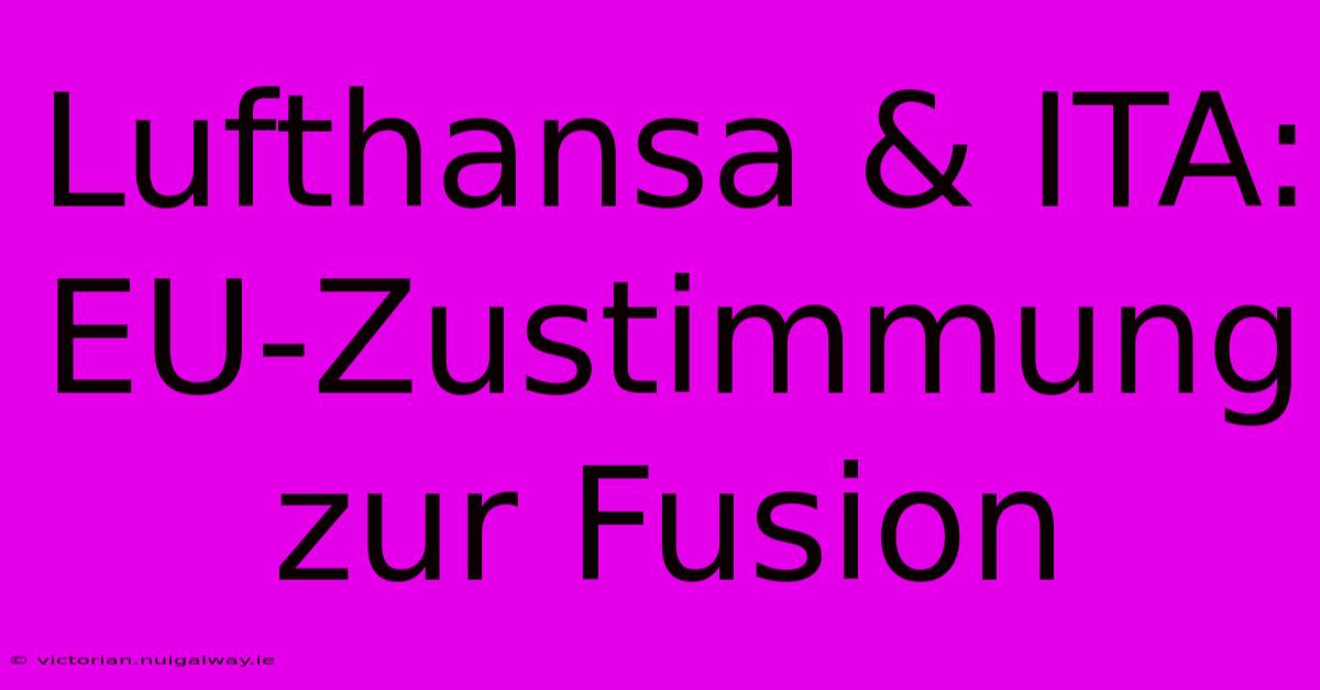 Lufthansa & ITA: EU-Zustimmung Zur Fusion