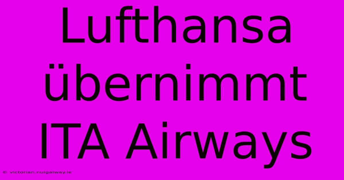 Lufthansa Übernimmt ITA Airways