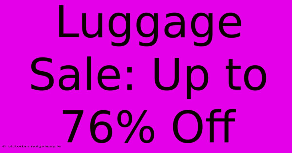 Luggage Sale: Up To 76% Off