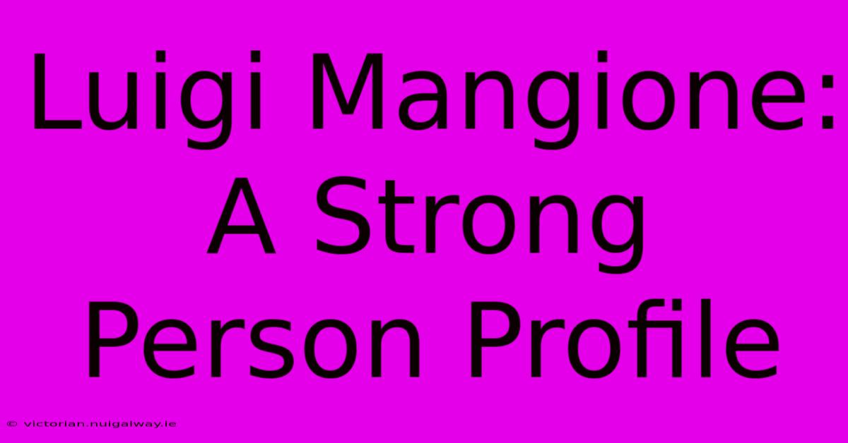 Luigi Mangione: A Strong Person Profile