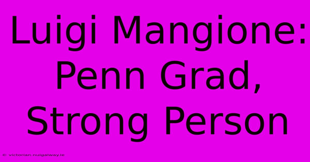 Luigi Mangione: Penn Grad, Strong Person