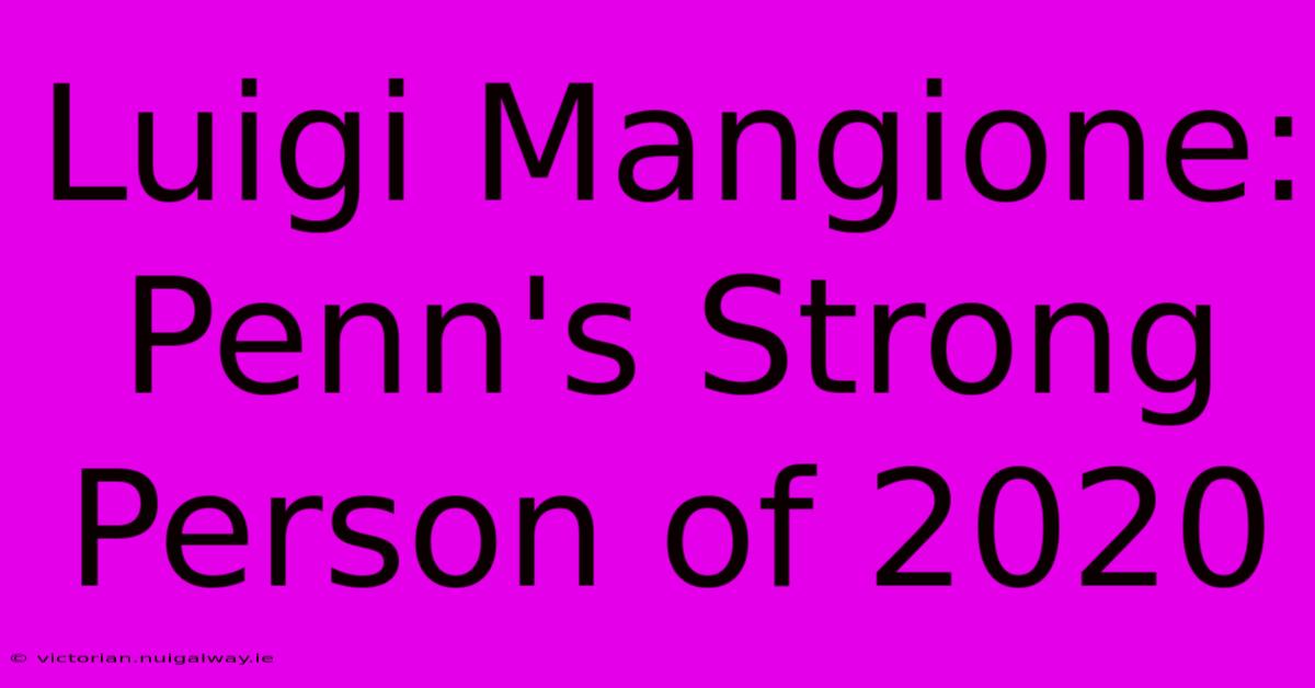 Luigi Mangione: Penn's Strong Person Of 2020