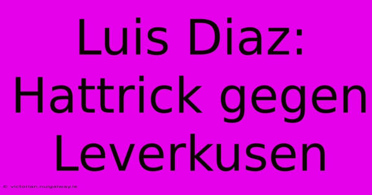 Luis Diaz: Hattrick Gegen Leverkusen