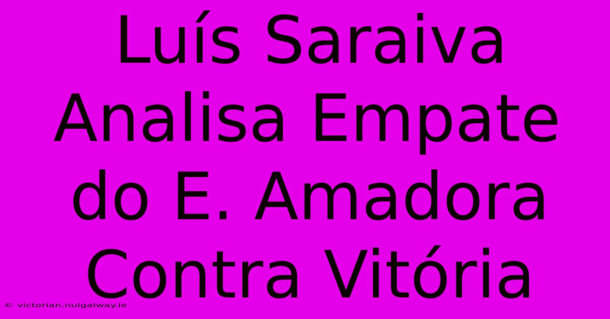 Luís Saraiva Analisa Empate Do E. Amadora Contra Vitória