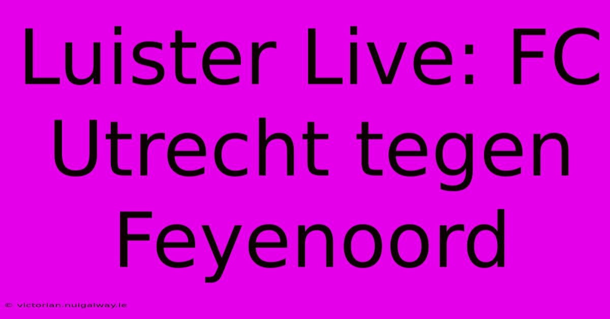 Luister Live: FC Utrecht Tegen Feyenoord