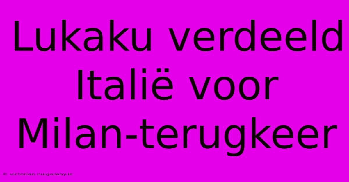 Lukaku Verdeeld Italië Voor Milan-terugkeer
