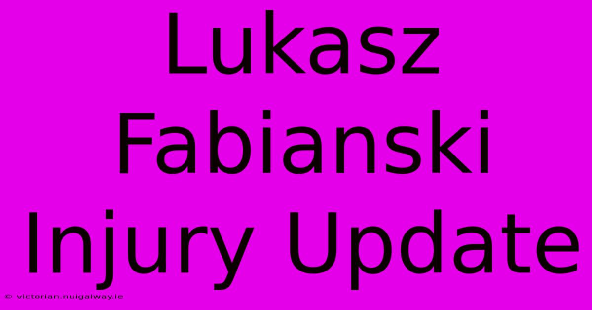 Lukasz Fabianski Injury Update