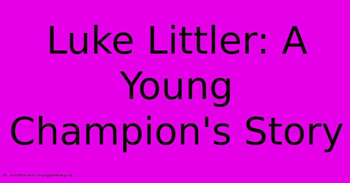 Luke Littler: A Young Champion's Story