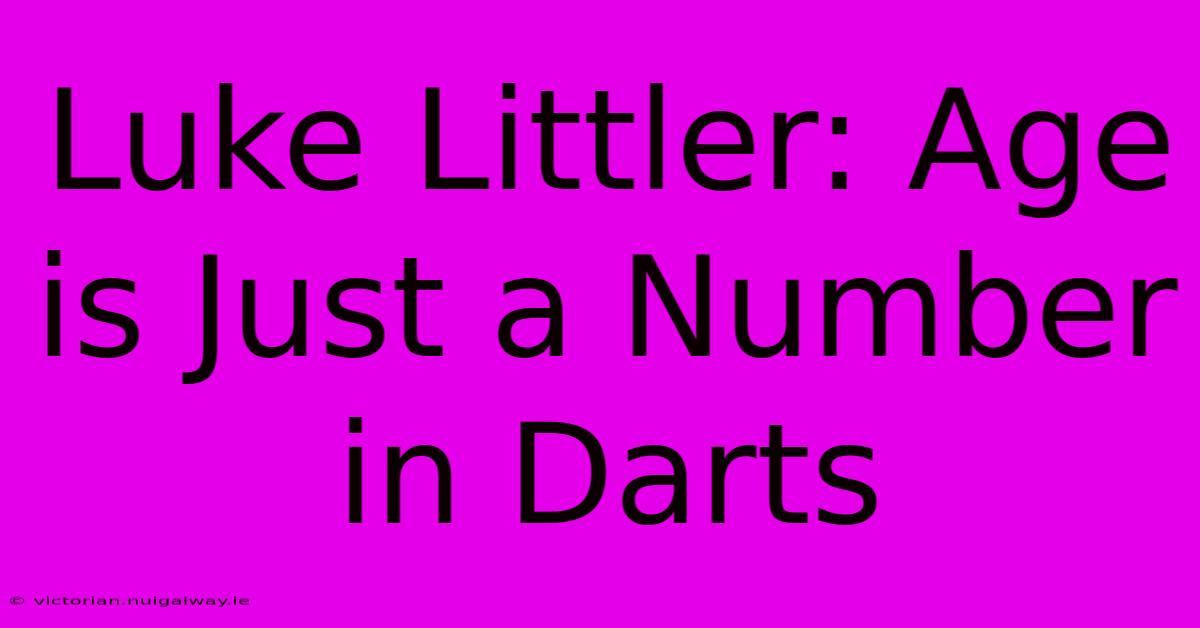 Luke Littler: Age Is Just A Number In Darts