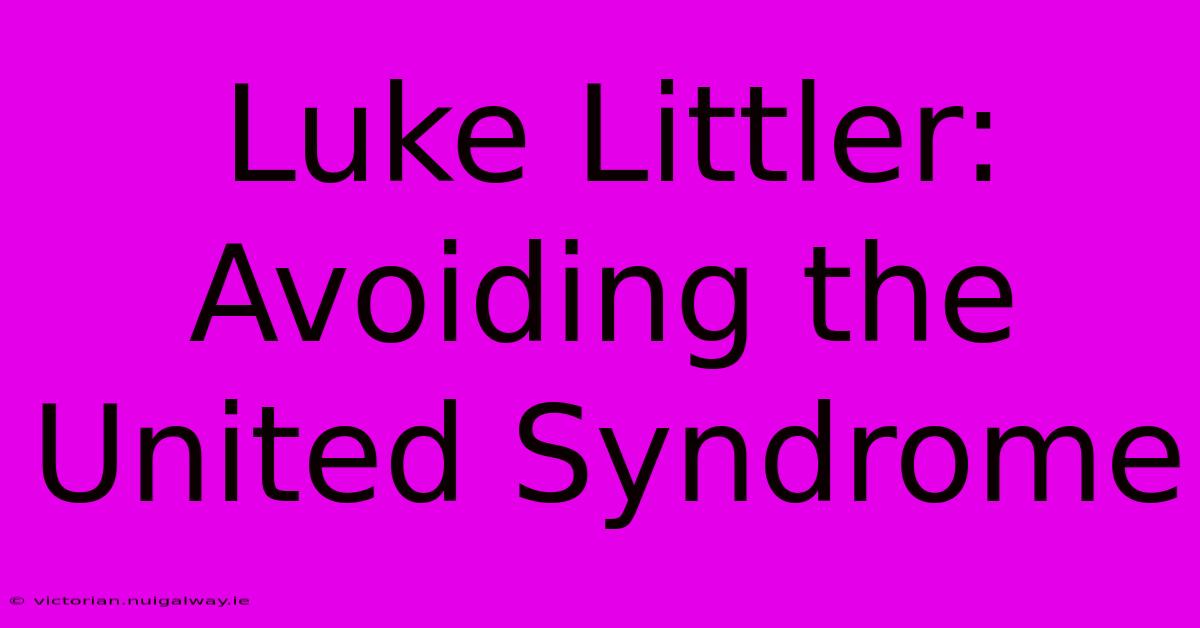 Luke Littler: Avoiding The United Syndrome