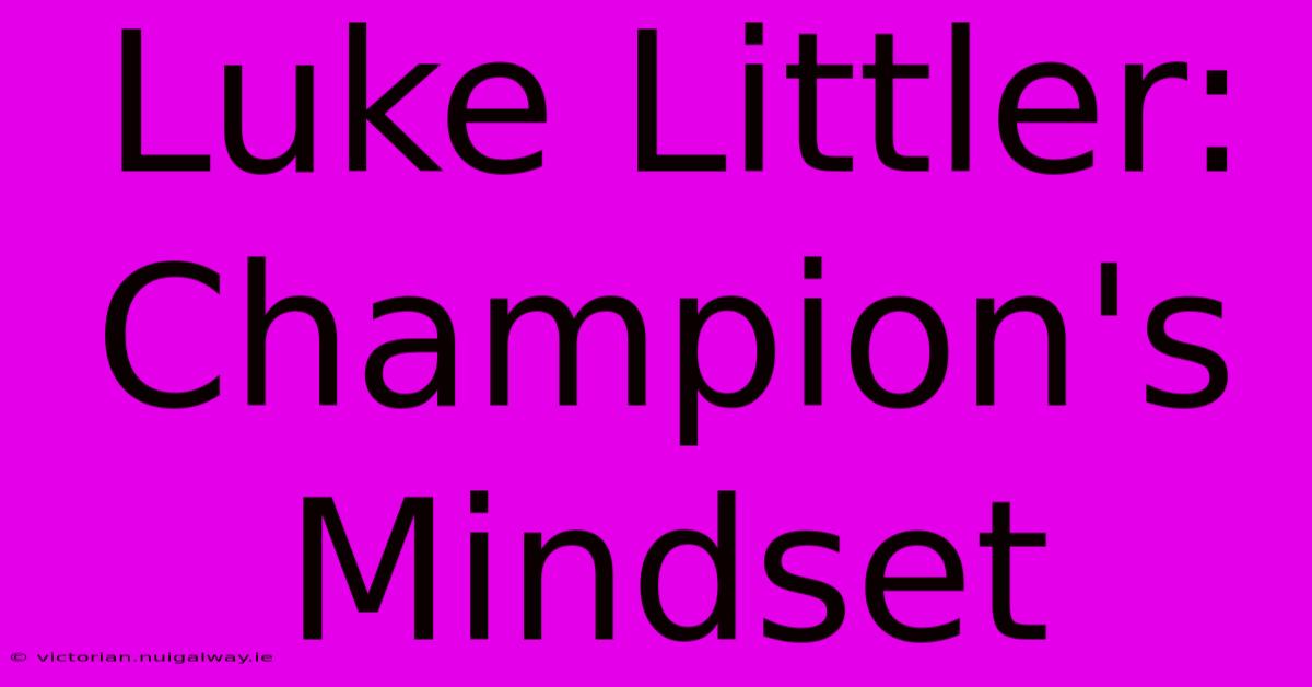 Luke Littler: Champion's Mindset