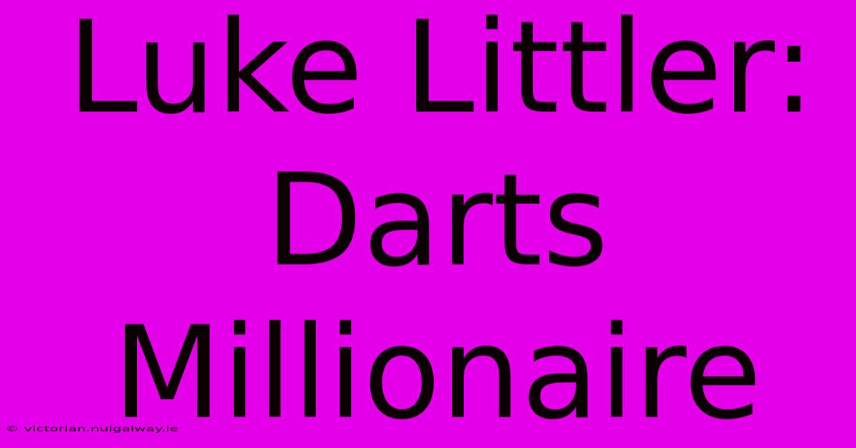 Luke Littler: Darts Millionaire