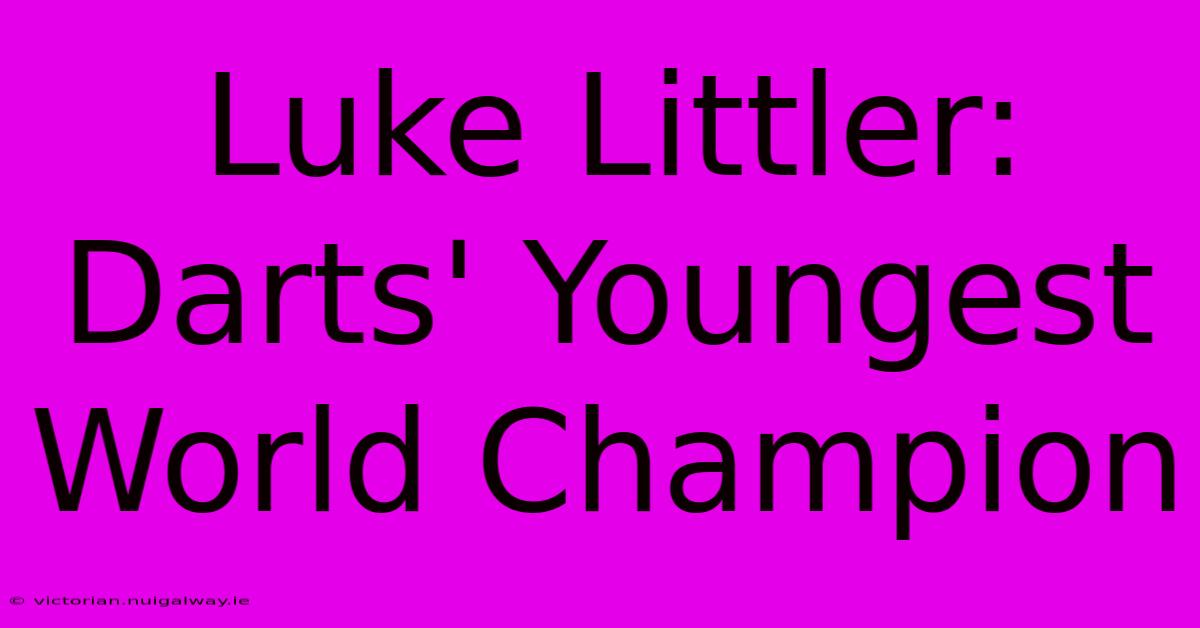 Luke Littler: Darts' Youngest World Champion