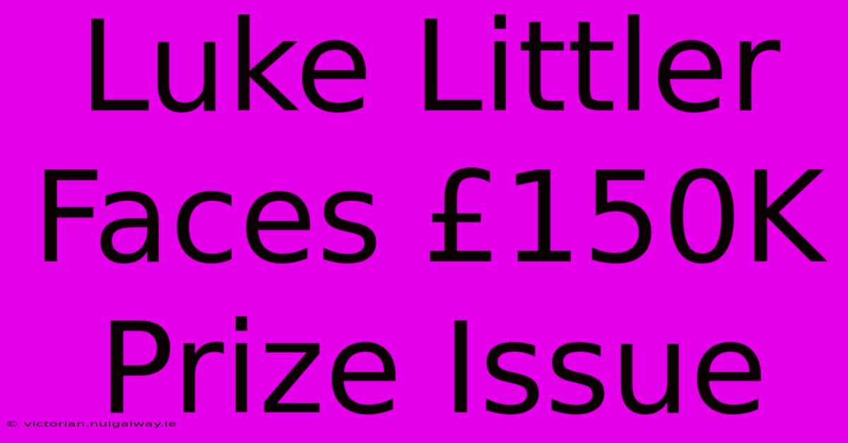 Luke Littler Faces £150K Prize Issue