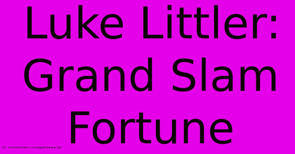 Luke Littler: Grand Slam Fortune