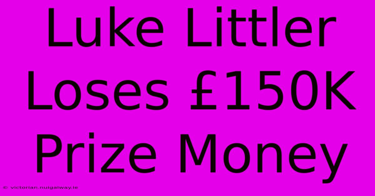 Luke Littler Loses £150K Prize Money