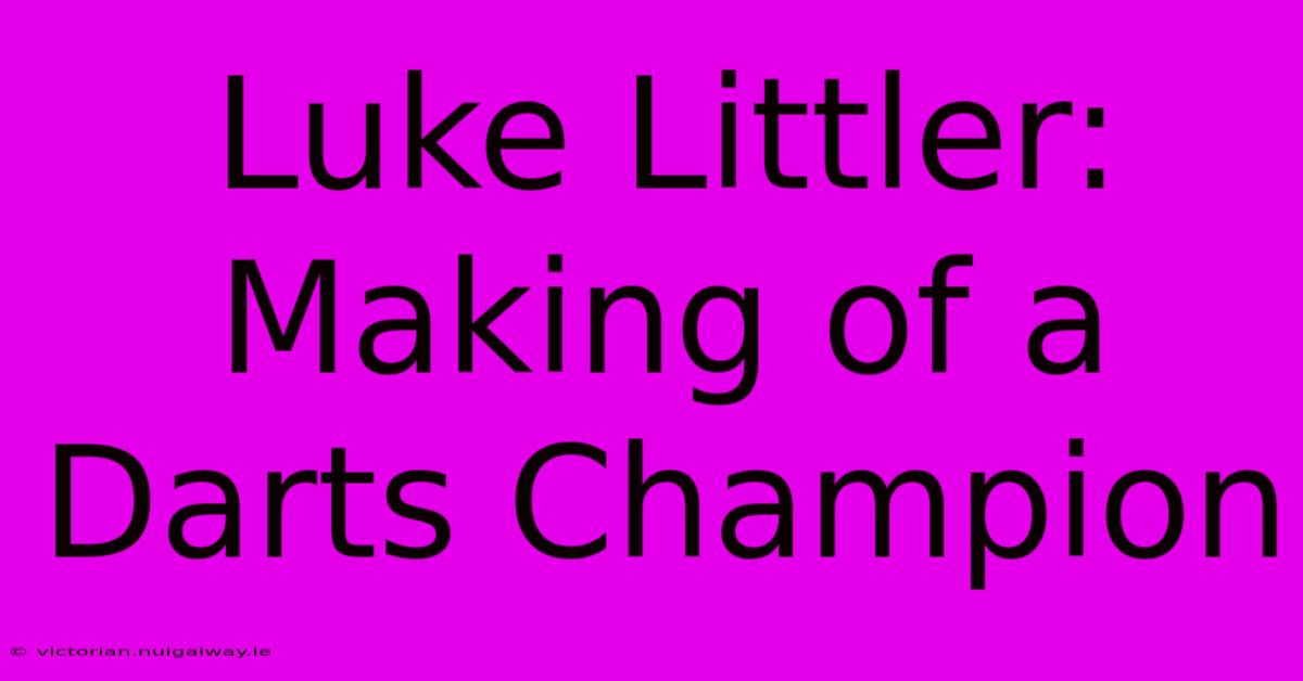 Luke Littler: Making Of A Darts Champion