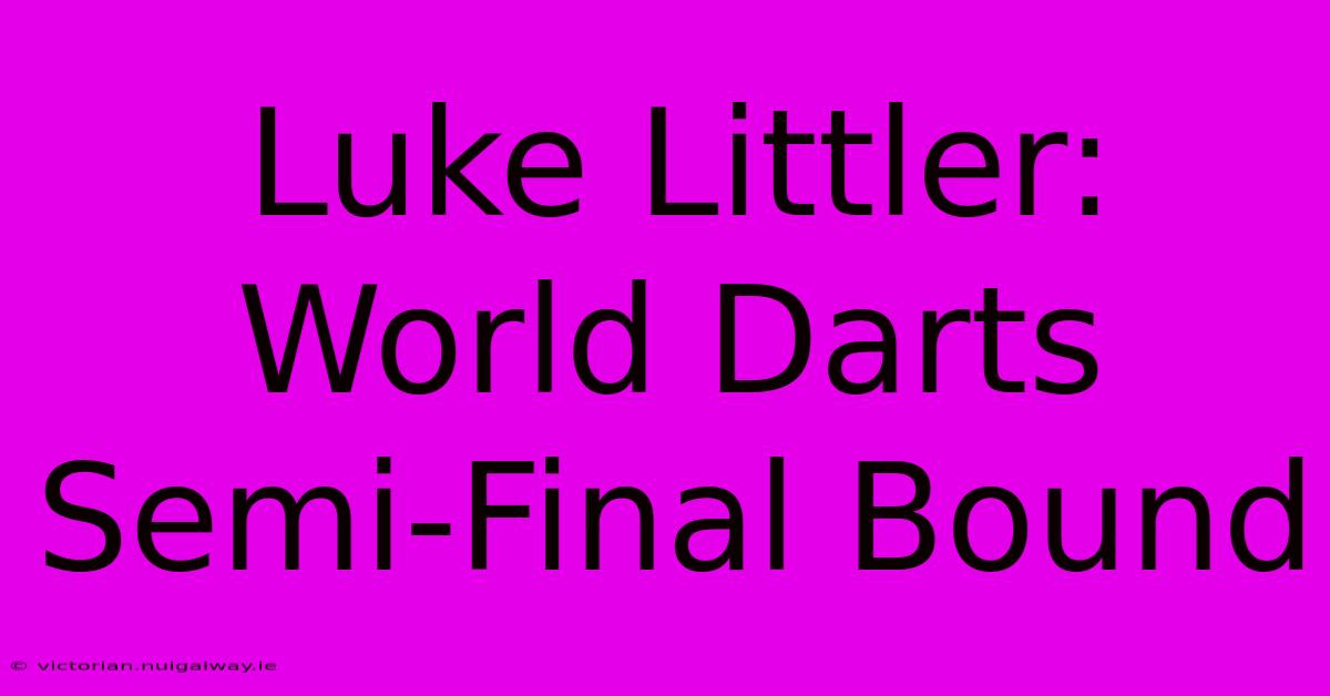 Luke Littler: World Darts Semi-Final Bound