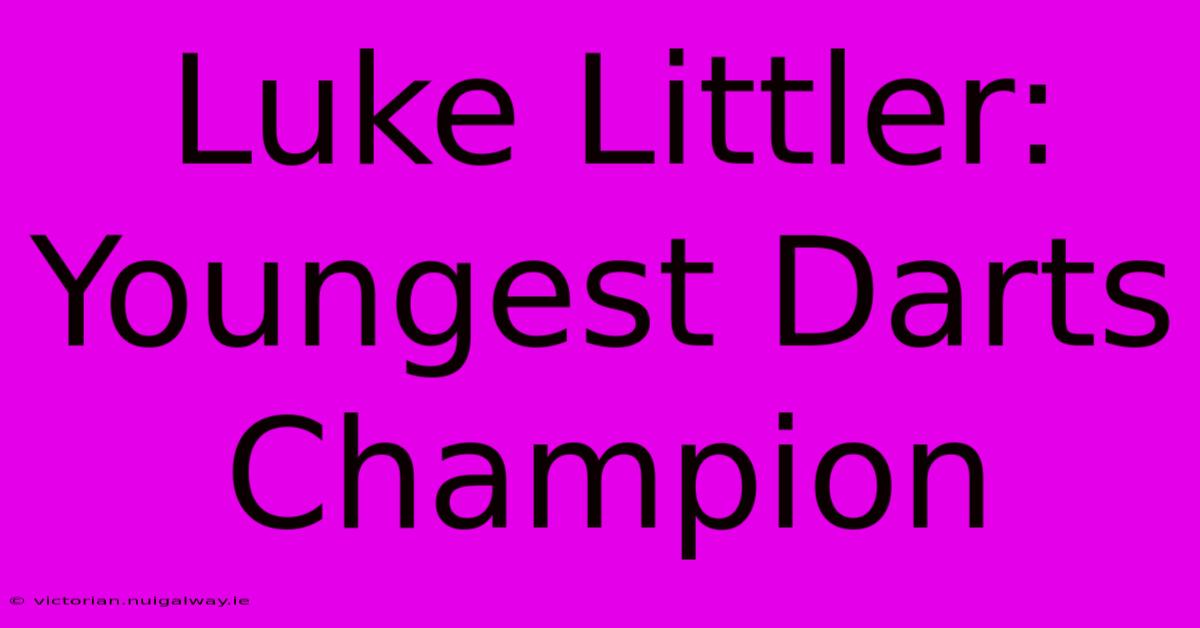 Luke Littler: Youngest Darts Champion