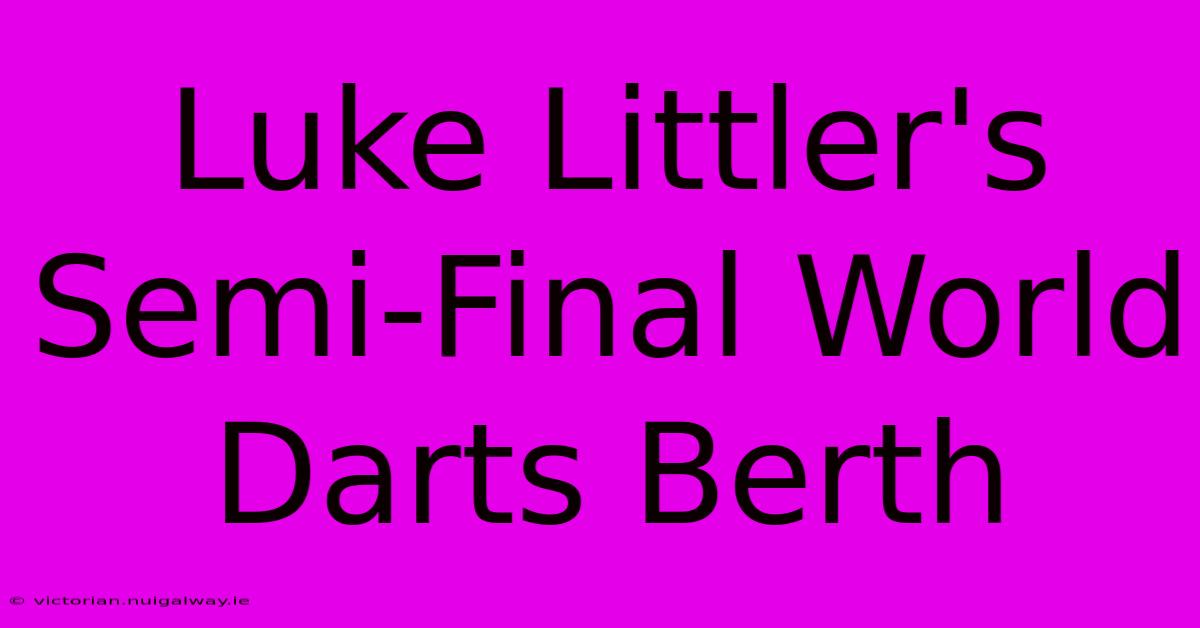 Luke Littler's Semi-Final World Darts Berth