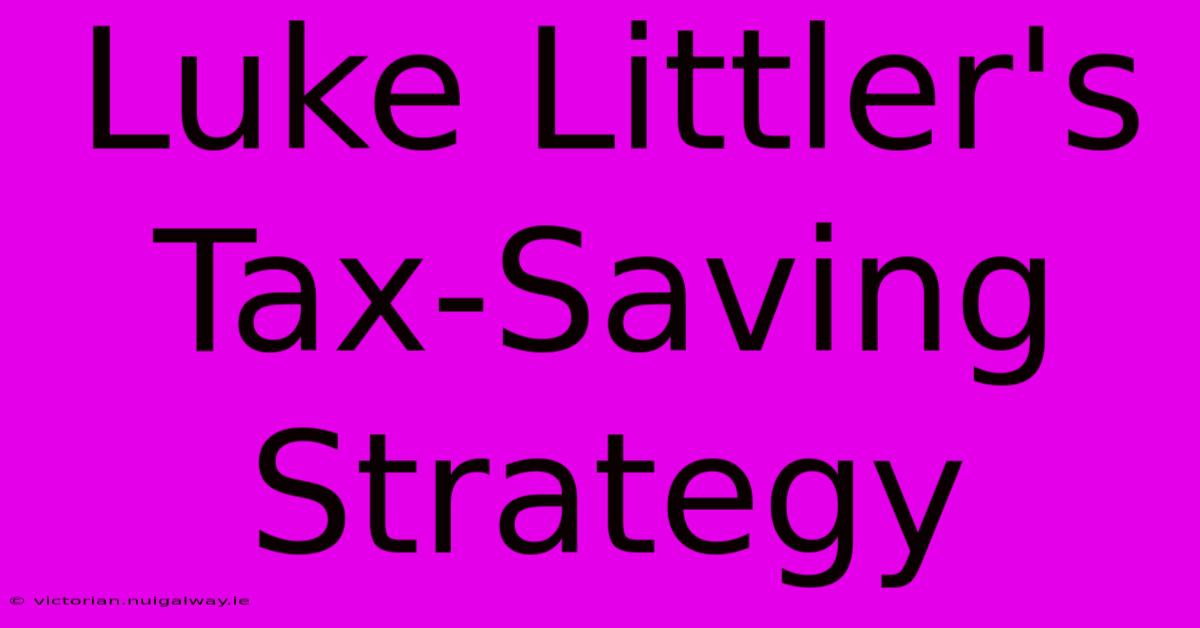 Luke Littler's Tax-Saving Strategy